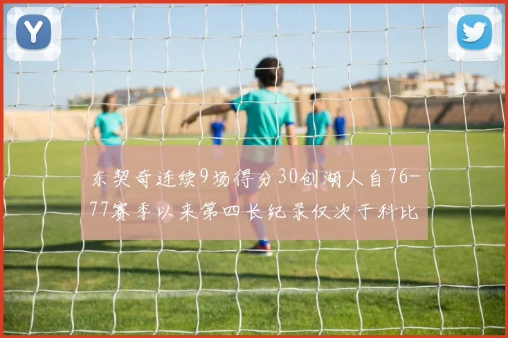 东契奇连续9场得分30创湖人自76-77赛季以来第四长纪录仅次于科比和奥尼尔